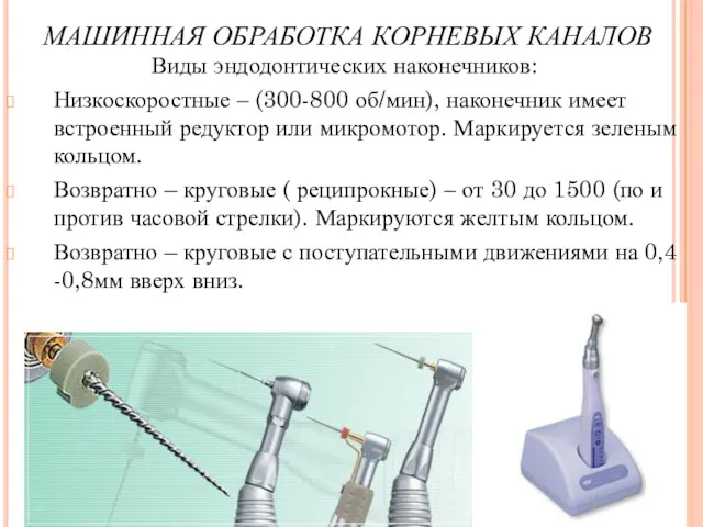 МАШИННАЯ ОБРАБОТКА КОРНЕВЫХ КАНАЛОВ Виды эндодонтических наконечников: Низкоскоростные – (300-800