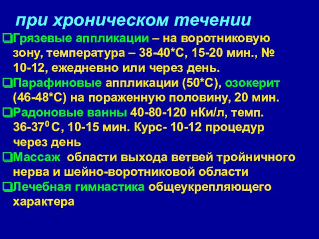 при хроническом течении Грязевые аппликации – на воротниковую зону, температура – 38-40*С, 15-20