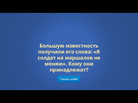 Узнать ответ Большую известность получили его слова: «Я солдат на маршалов не меняю». Кому они принадлежат?