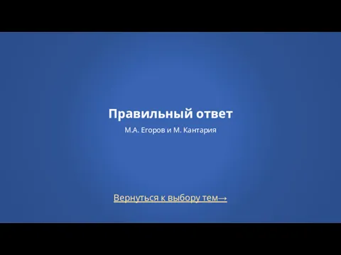 Вернуться к выбору тем→ Правильный ответ М.А. Егоров и М. Кантария