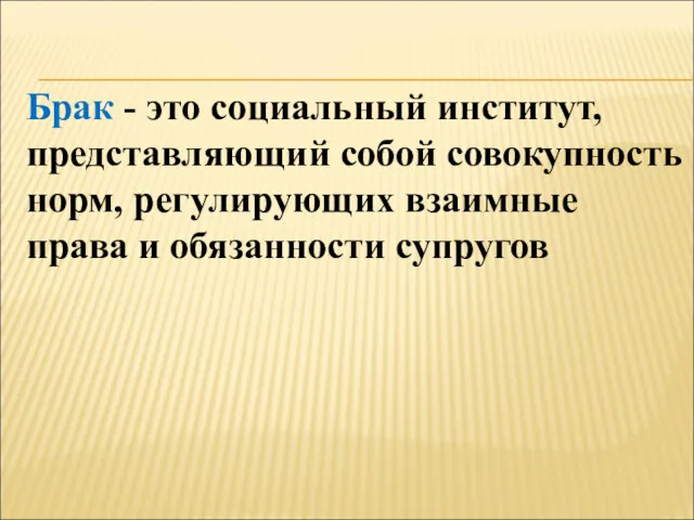 Брак - это социальный институт, представляющий собой совокупность норм, регулирующих взаимные права и обязанности супругов