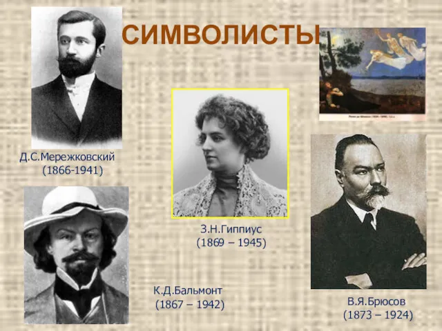 СИМВОЛИСТЫ К.Д.Бальмонт (1867 – 1942) Д.С.Мережковский (1866-1941) З.Н.Гиппиус (1869 – 1945) В.Я.Брюсов (1873 – 1924)