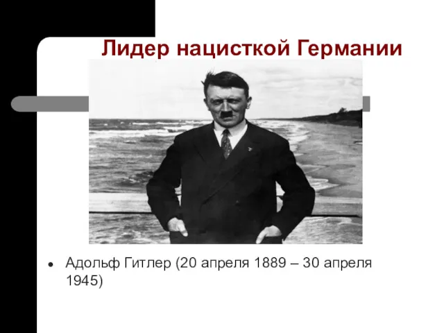 Лидер нацисткой Германии Адольф Гитлер (20 апреля 1889 – 30 апреля 1945)