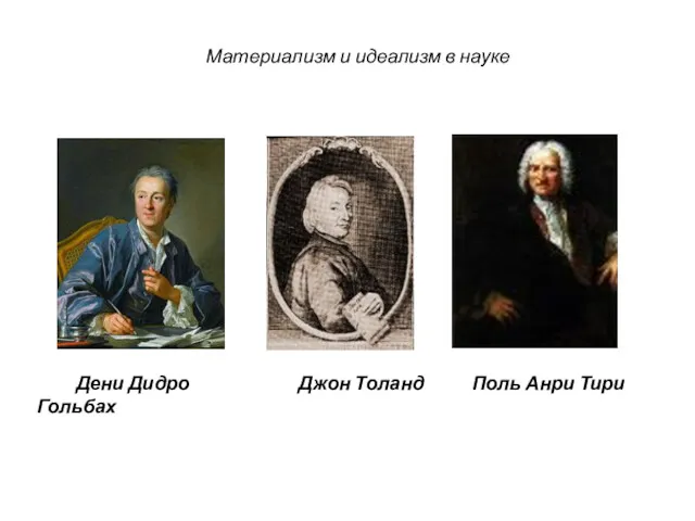 Дени Дидро Джон Толанд Поль Анри Тири Гольбах Материализм и идеализм в науке