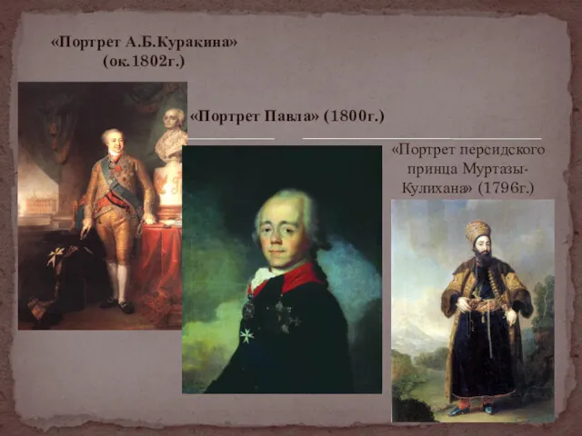 «Портрет А.Б.Куракина» (ок.1802г.) «Портрет Павла» (1800г.) «Портрет персидского принца Муртазы-Кулихана» (1796г.)