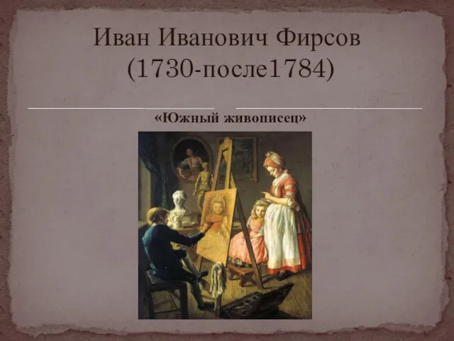 «Южный живописец» Иван Иванович Фирсов (1730-после1784)