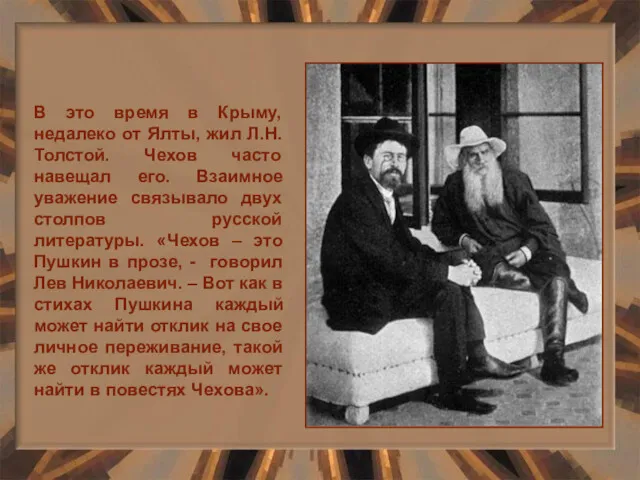 В это время в Крыму, недалеко от Ялты, жил Л.Н. Толстой. Чехов часто