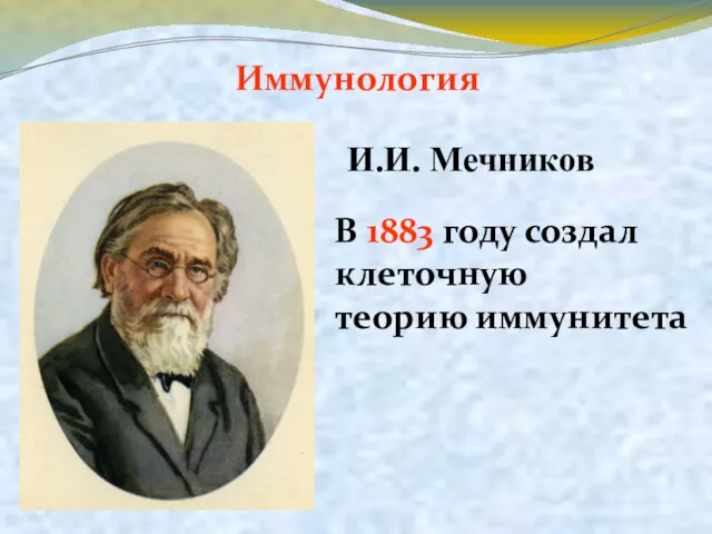 Иммунология В 1883 году создал клеточную теорию иммунитета И.И. Мечников