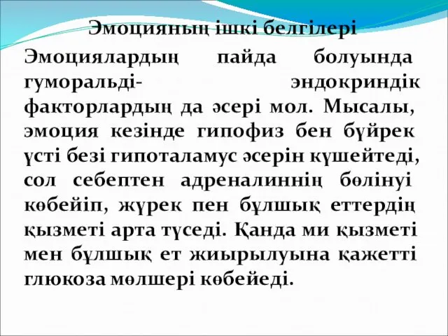 Эмоцияның ішкі белгілері Эмоциялардың пайда болуында гуморальді- эндокриндік факторлардың да әсері мол. Мысалы,