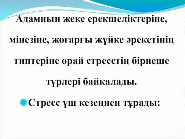 Адамның жеке ерекшеліктеріне, мінезіне, жоғарғы жүйке әрекетінің типтеріне орай стресстің бірнеше түрлері байқалады.