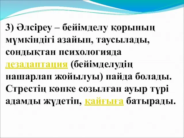 3) Әлсіреу – бейімделу қорының мүмкіндігі азайып, таусылады, сондықтан психологияда