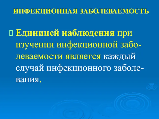 ИНФЕКЦИОННАЯ ЗАБОЛЕВАЕМОСТЬ Единицей наблюдения при изучении инфекционной забо-леваемости является каждый случай инфекционного заболе-вания.