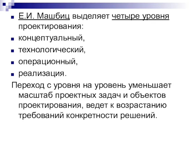 Е.И. Машбиц выделяет четыре уровня проектирования: концептуальный, технологический, операционный, реализация. Переход с уровня