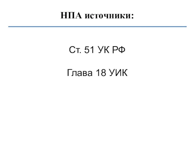 НПА источники: Ст. 51 УК РФ Глава 18 УИК