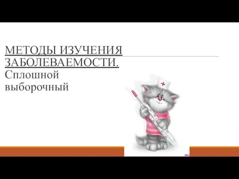 МЕТОДЫ ИЗУЧЕНИЯ ЗАБОЛЕВАЕМОСТИ. Сплошной выборочный