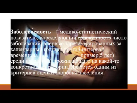 Заболева́емость — медико-статистический показатель, определяющий совокупность число заболеваний, впервые зарегистрированных