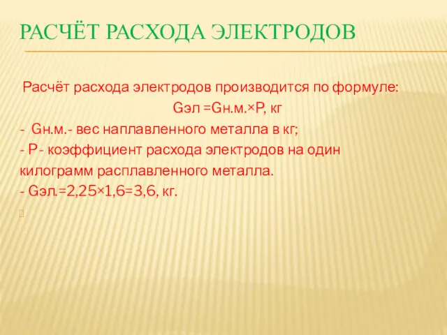 РАСЧЁТ РАСХОДА ЭЛЕКТРОДОВ Расчёт расхода электродов производится по формуле: Gэл