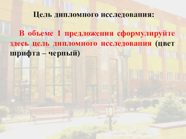 Цель дипломного исследования: В объеме 1 предложения сформулируйте здесь цель дипломного исследования (цвет шрифта – черный)