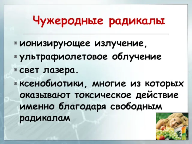 Чужеродные радикалы ионизирующее излучение, ультрафиолетовое облучение свет лазера. ксенобиотики, многие