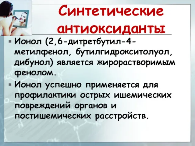 Синтетические антиоксиданты Ионол (2,6-дитретбутил-4-метилфенол, бутилгидрокситолуол, дибунол) является жирорастворимым фенолом. Ионол