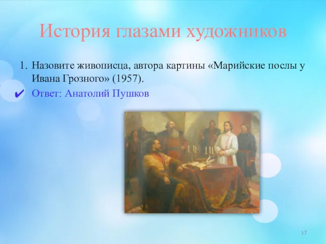 История глазами художников 1. Назовите живописца, автора картины «Марийские послы