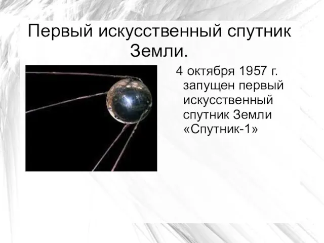Первый искусственный спутник Земли. 4 октября 1957 г. запущен первый искусственный спутник Земли «Спутник-1»