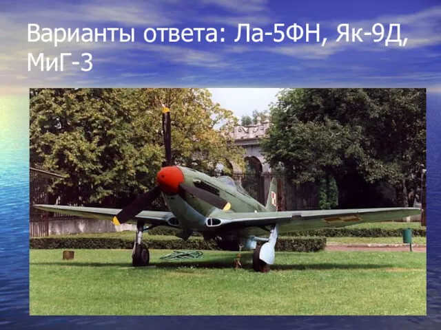 Варианты ответа: Ла-5ФН, Як-9Д, МиГ-3