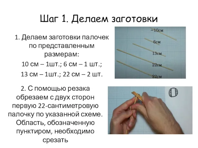 Шаг 1. Делаем заготовки 1. Делаем заготовки палочек по представленным размерам: 10 см