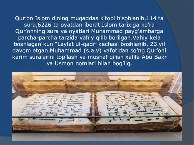Qur’on Islom dining muqaddas kitobi hisoblanib,114 ta sura,6226 ta oyatdan iborat.Islom tarixiga ko’ra