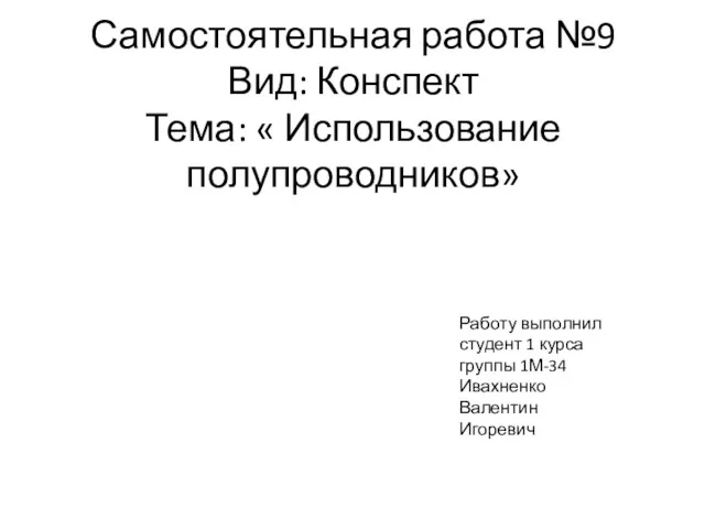 Самостоятельная работа №9 Вид: Конспект Тема: « Использование полупроводников» Работу