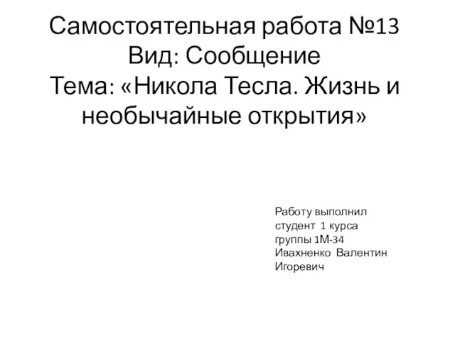 Самостоятельная работа №13 Вид: Сообщение Тема: «Никола Тесла. Жизнь и