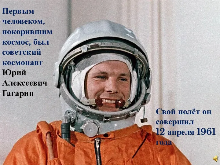 Первым человеком, покорившим космос, был советский космонавт Юрий Алексеевич Гагарин Свой полёт он