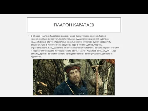 ПЛАТОН КАРАТАЕВ В образе Платона Каратаева показан иной тип русского мужика. Своей человечностью,