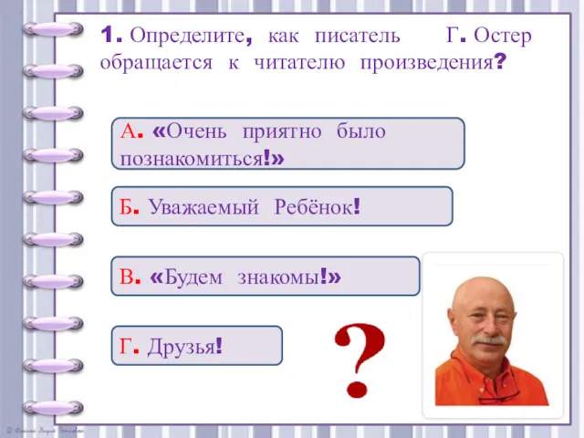 1. Определите, как писатель Г. Остер обращается к читателю произведения?