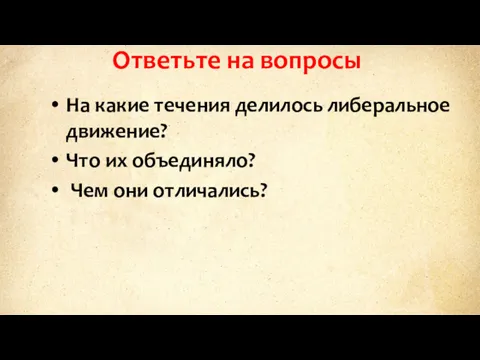 Ответьте на вопросы На какие течения делилось либеральное движение? Что их объединяло? Чем они отличались?