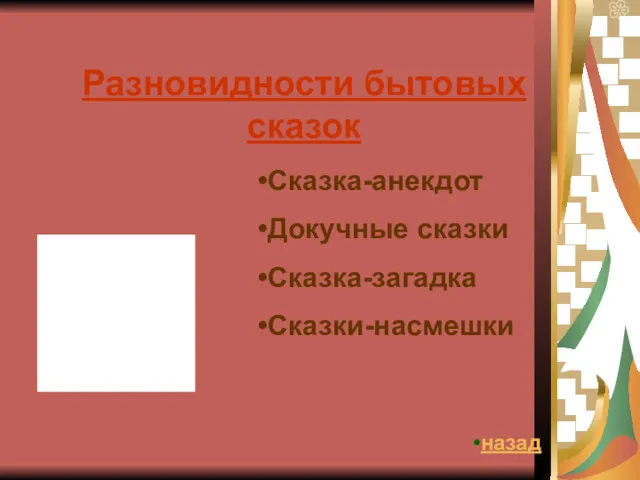 Разновидности бытовых сказок Сказка-анекдот Докучные сказки Сказка-загадка Сказки-насмешки назад