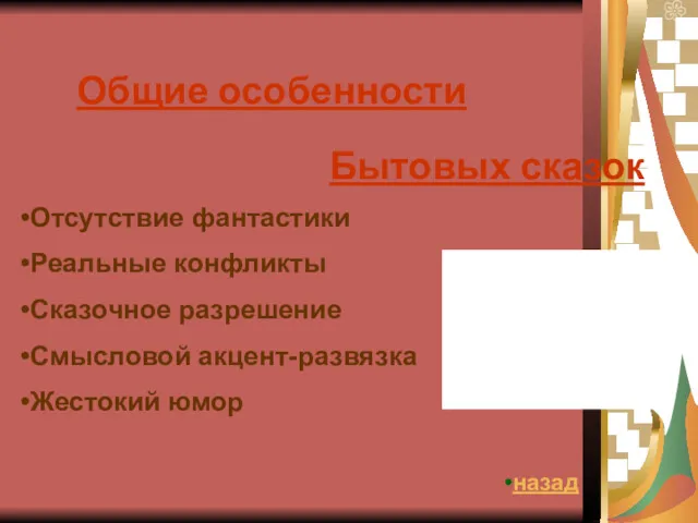 Общие особенности Бытовых сказок Отсутствие фантастики Реальные конфликты Сказочное разрешение Смысловой акцент-развязка Жестокий юмор назад