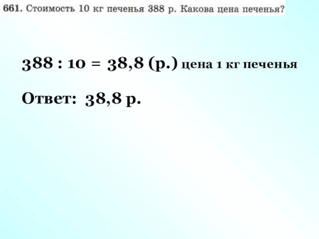 388 : 10 = 38,8 (р.) цена 1 кг печенья Ответ: 38,8 р.