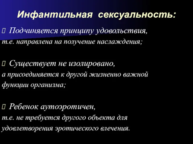 Инфантильная сексуальность: Подчиняется принципу удовольствия, т.е. направлена на получение наслаждения;