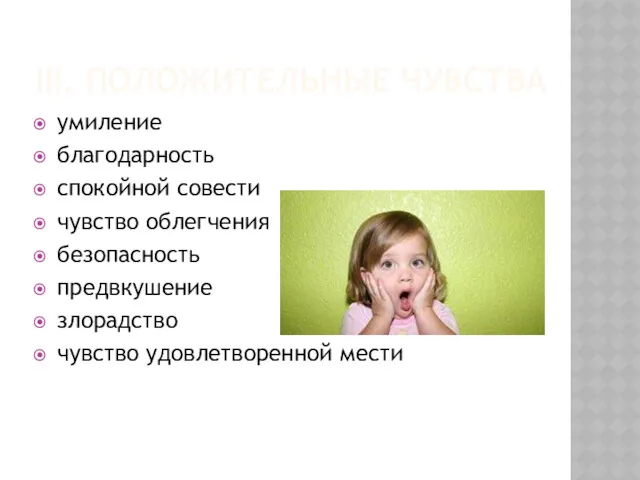 III. ПОЛОЖИТЕЛЬНЫЕ ЧУВСТВА умиление благодарность спокойной совести чувство облегчения безопасность предвкушение злорадство чувство удовлетворенной мести