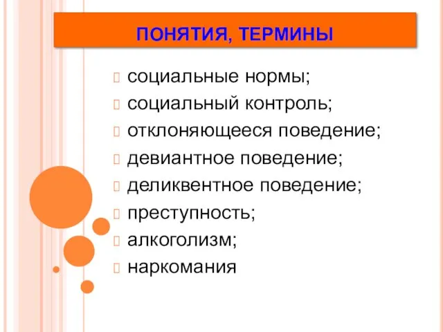 социальные нормы; социальный контроль; отклоняющееся поведение; девиантное поведение; деликвентное поведение; преступность; алкоголизм; наркомания ПОНЯТИЯ, ТЕРМИНЫ