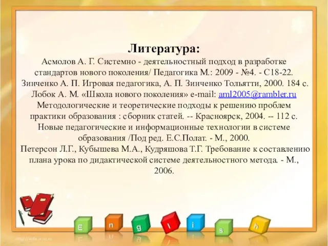 Литература: Асмолов А. Г. Системно - деятельностный подход в разработке стандартов нового поколения/