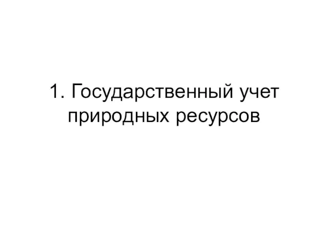 1. Государственный учет природных ресурсов