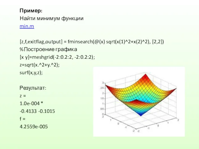 Пример: Найти минимум функции min.m [z,f,exitflag,output] = fminsearch(@(x) sqrt(x(1)^2+x(2)^2), [2,2])