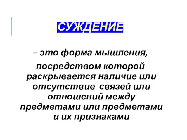 СУЖДЕНИЕ – это форма мышления, посредством которой раскрывается наличие или отсутствие связей или