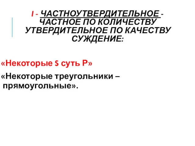 I - ЧАСТНОУТВЕРДИТЕЛЬНОЕ - ЧАСТНОЕ ПО КОЛИЧЕСТВУ УТВЕРДИТЕЛЬНОЕ ПО КАЧЕСТВУ СУЖДЕНИЕ: «Некоторые S