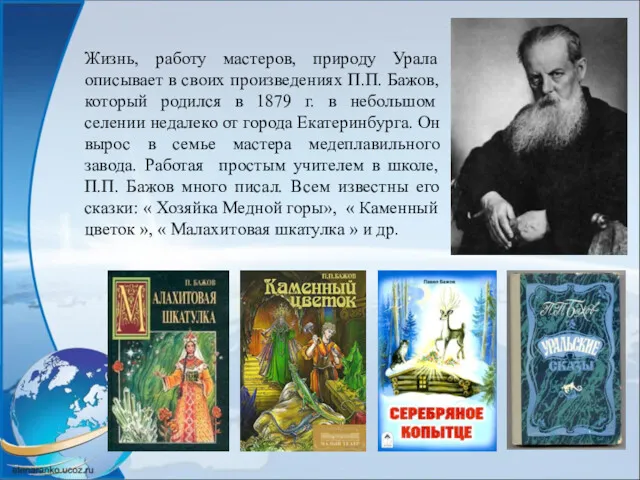 Жизнь, работу мастеров, природу Урала описывает в своих произведениях П.П. Бажов, который родился