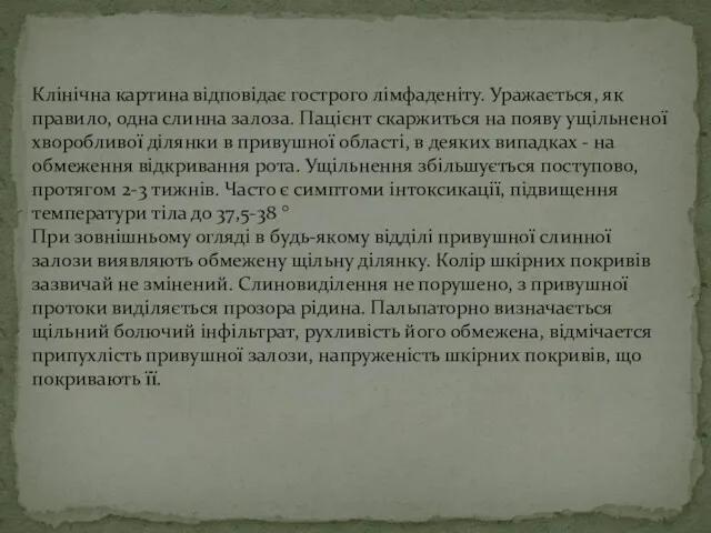 Клінічна картина відповідає гострого лімфаденіту. Уражається, як правило, одна слинна