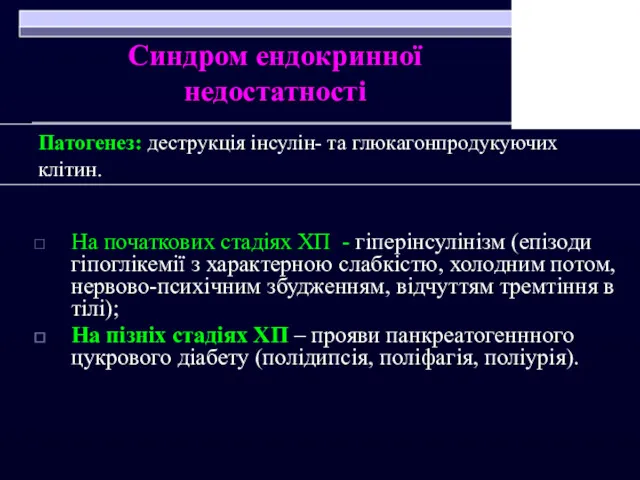 Синдром ендокринної недостатності Патогенез: деструкція інсулін- та глюкагонпродукуючих клітин. На