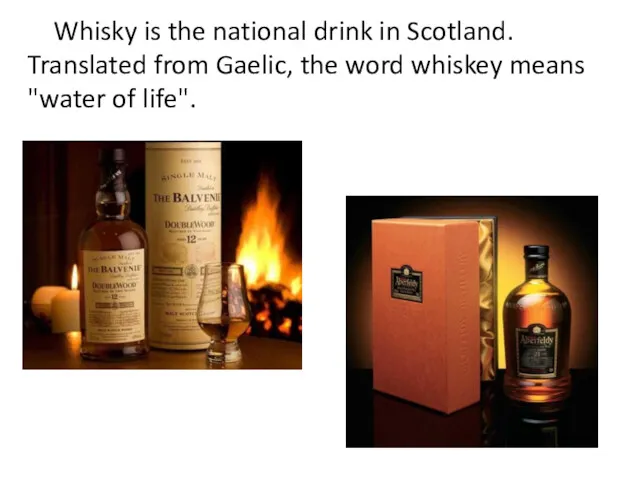 Whisky is the national drink in Scotland. Translated from Gaelic,
